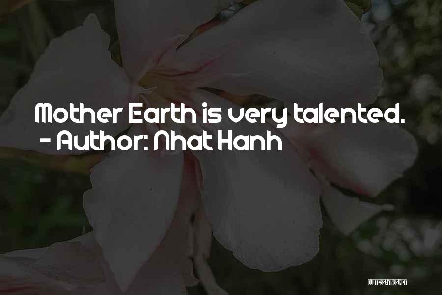 Nhat Hanh Quotes: Mother Earth Is Very Talented.