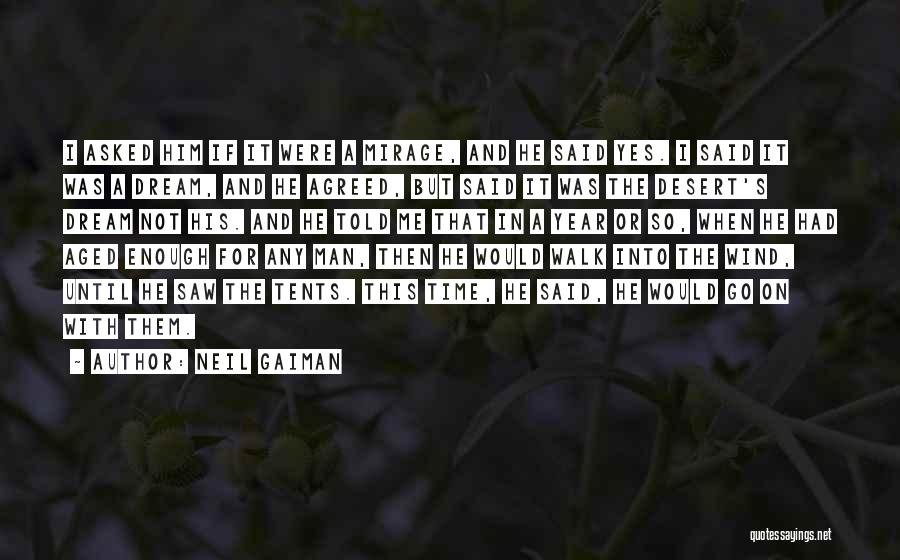 Neil Gaiman Quotes: I Asked Him If It Were A Mirage, And He Said Yes. I Said It Was A Dream, And He