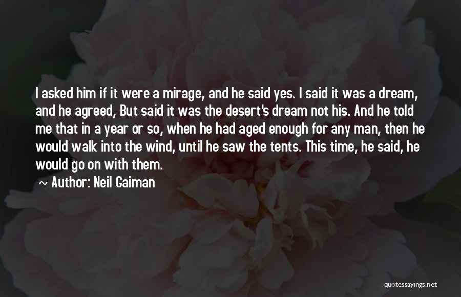 Neil Gaiman Quotes: I Asked Him If It Were A Mirage, And He Said Yes. I Said It Was A Dream, And He