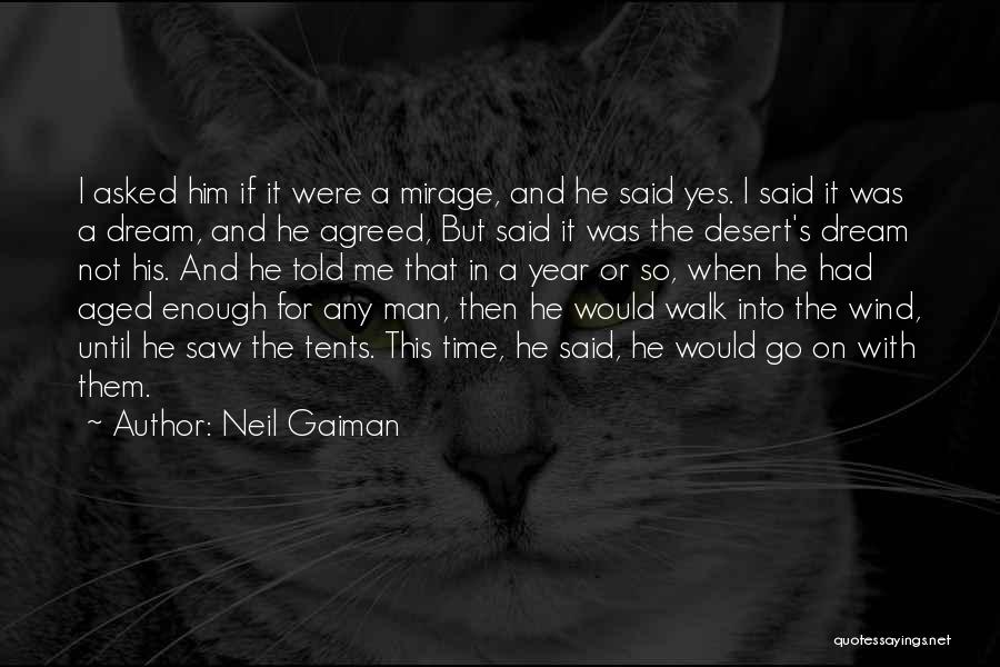 Neil Gaiman Quotes: I Asked Him If It Were A Mirage, And He Said Yes. I Said It Was A Dream, And He