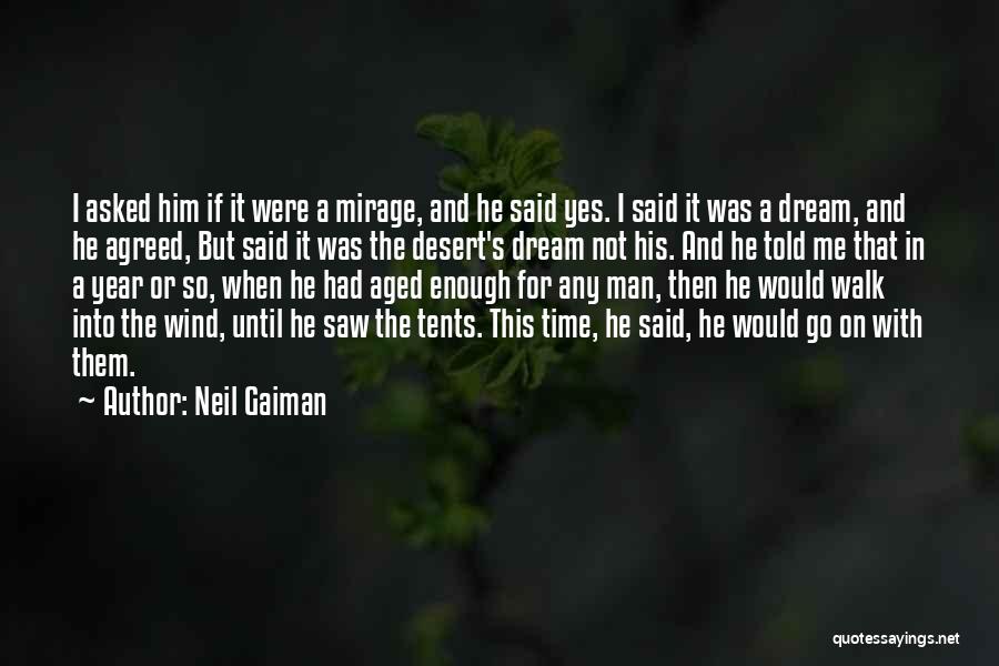 Neil Gaiman Quotes: I Asked Him If It Were A Mirage, And He Said Yes. I Said It Was A Dream, And He