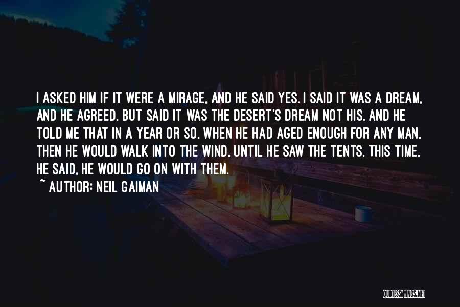 Neil Gaiman Quotes: I Asked Him If It Were A Mirage, And He Said Yes. I Said It Was A Dream, And He