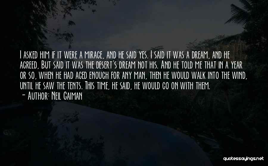 Neil Gaiman Quotes: I Asked Him If It Were A Mirage, And He Said Yes. I Said It Was A Dream, And He