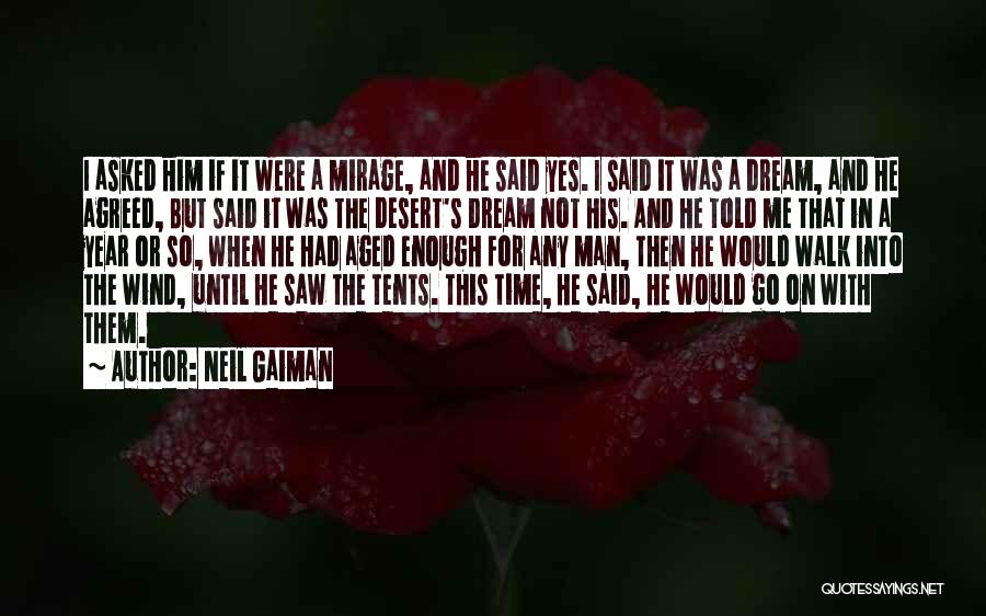 Neil Gaiman Quotes: I Asked Him If It Were A Mirage, And He Said Yes. I Said It Was A Dream, And He