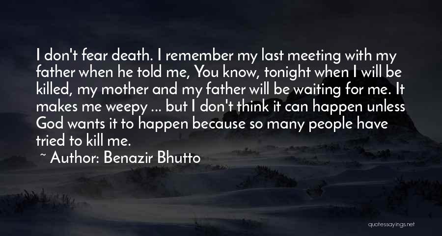 Benazir Bhutto Quotes: I Don't Fear Death. I Remember My Last Meeting With My Father When He Told Me, You Know, Tonight When