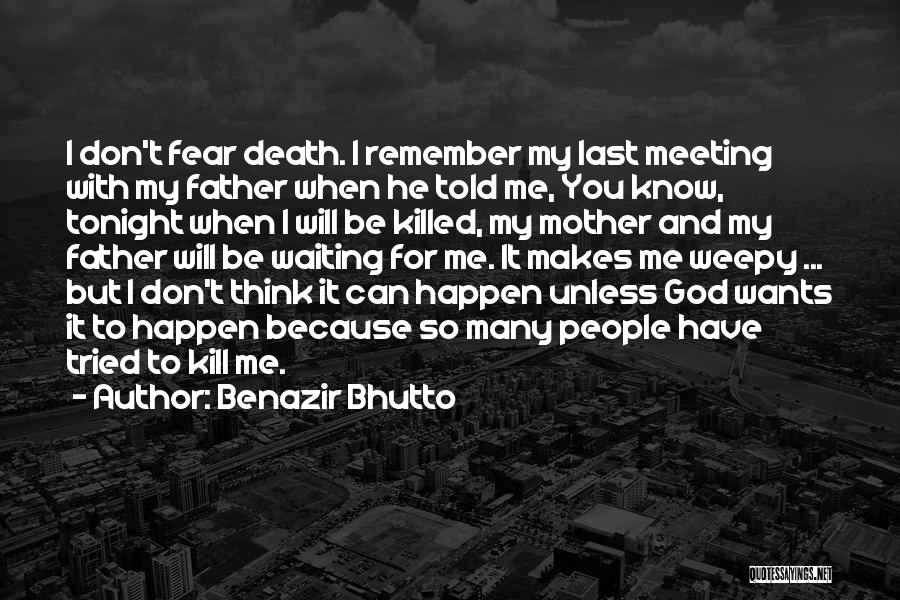 Benazir Bhutto Quotes: I Don't Fear Death. I Remember My Last Meeting With My Father When He Told Me, You Know, Tonight When