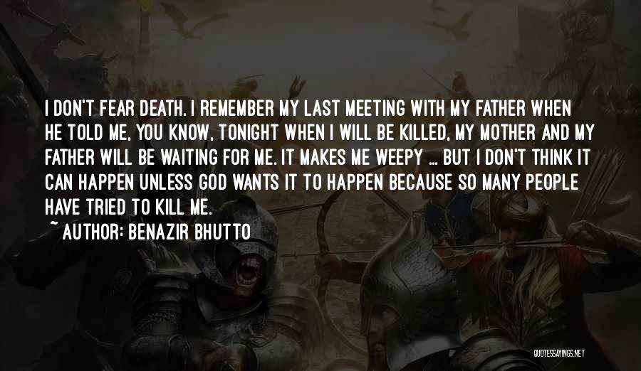 Benazir Bhutto Quotes: I Don't Fear Death. I Remember My Last Meeting With My Father When He Told Me, You Know, Tonight When