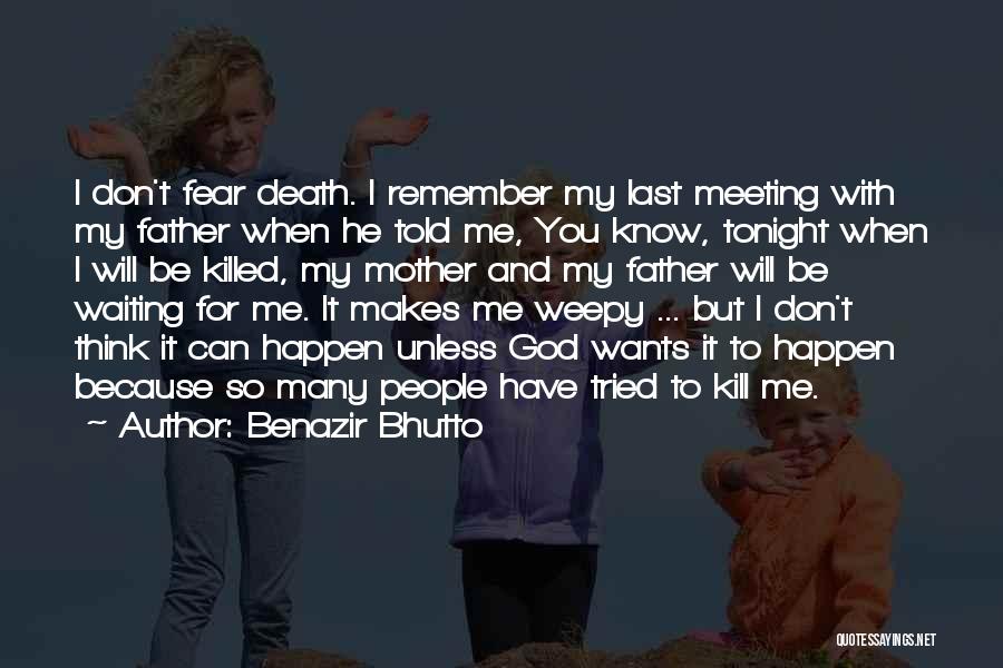 Benazir Bhutto Quotes: I Don't Fear Death. I Remember My Last Meeting With My Father When He Told Me, You Know, Tonight When