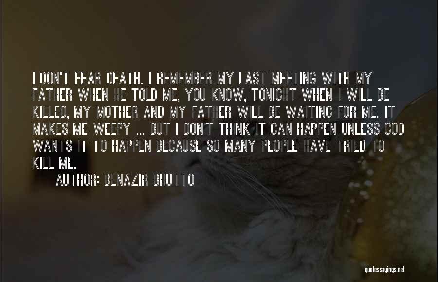 Benazir Bhutto Quotes: I Don't Fear Death. I Remember My Last Meeting With My Father When He Told Me, You Know, Tonight When