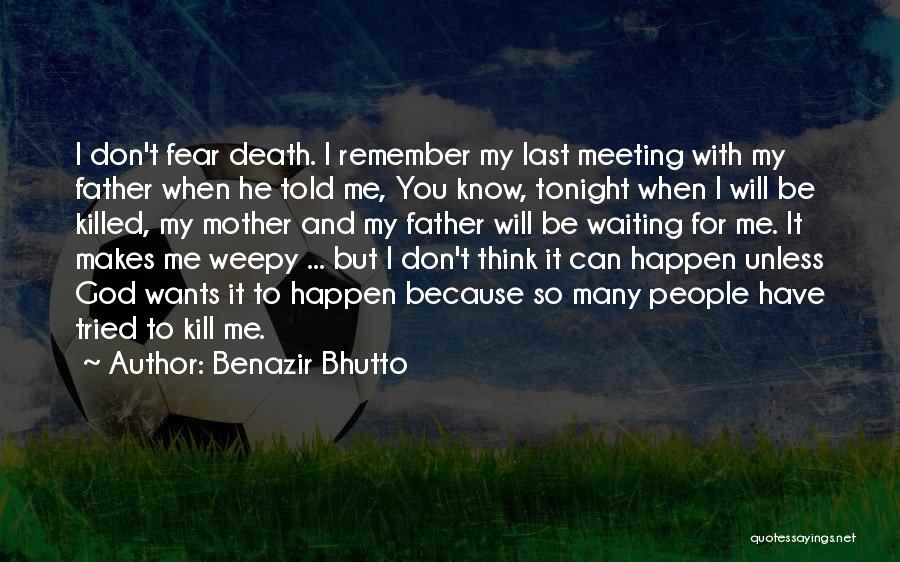 Benazir Bhutto Quotes: I Don't Fear Death. I Remember My Last Meeting With My Father When He Told Me, You Know, Tonight When