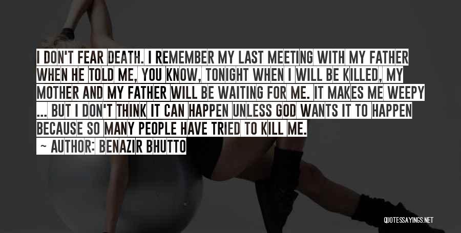 Benazir Bhutto Quotes: I Don't Fear Death. I Remember My Last Meeting With My Father When He Told Me, You Know, Tonight When