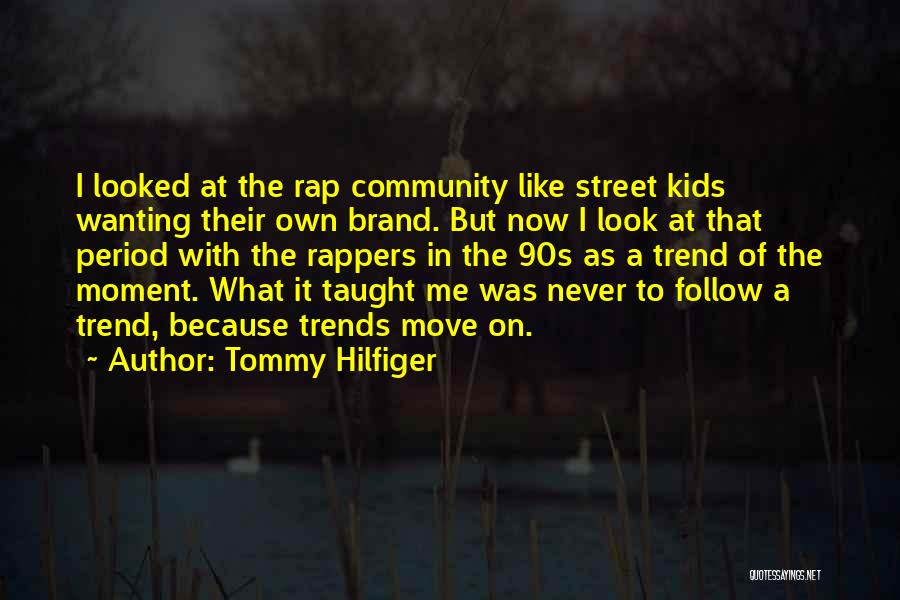 Tommy Hilfiger Quotes: I Looked At The Rap Community Like Street Kids Wanting Their Own Brand. But Now I Look At That Period