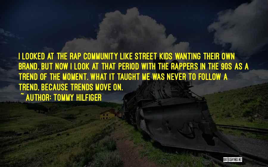 Tommy Hilfiger Quotes: I Looked At The Rap Community Like Street Kids Wanting Their Own Brand. But Now I Look At That Period