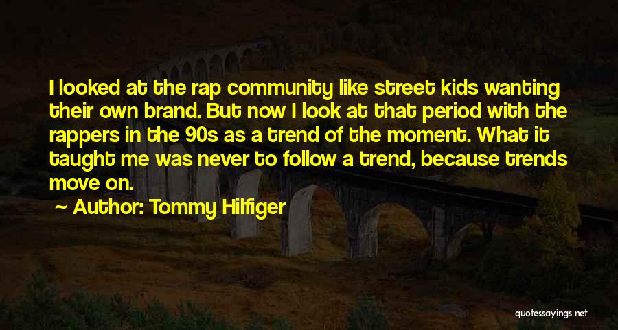 Tommy Hilfiger Quotes: I Looked At The Rap Community Like Street Kids Wanting Their Own Brand. But Now I Look At That Period