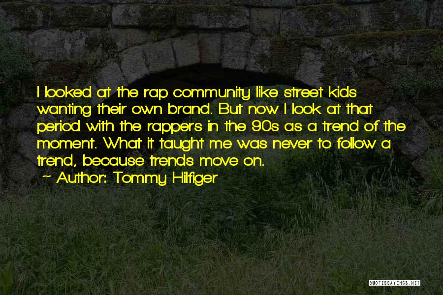 Tommy Hilfiger Quotes: I Looked At The Rap Community Like Street Kids Wanting Their Own Brand. But Now I Look At That Period