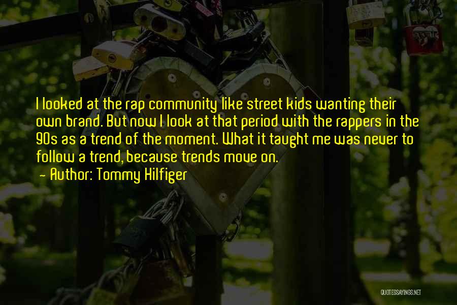 Tommy Hilfiger Quotes: I Looked At The Rap Community Like Street Kids Wanting Their Own Brand. But Now I Look At That Period