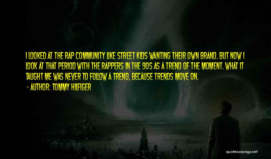 Tommy Hilfiger Quotes: I Looked At The Rap Community Like Street Kids Wanting Their Own Brand. But Now I Look At That Period