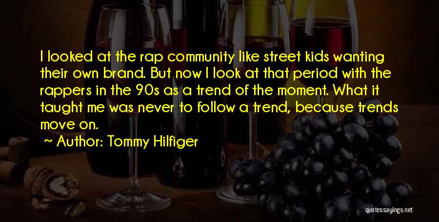 Tommy Hilfiger Quotes: I Looked At The Rap Community Like Street Kids Wanting Their Own Brand. But Now I Look At That Period