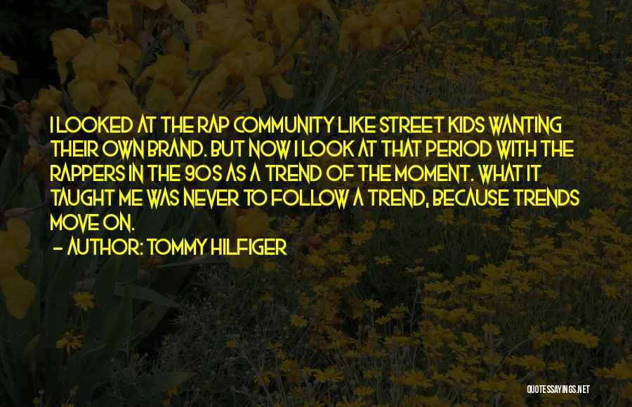 Tommy Hilfiger Quotes: I Looked At The Rap Community Like Street Kids Wanting Their Own Brand. But Now I Look At That Period