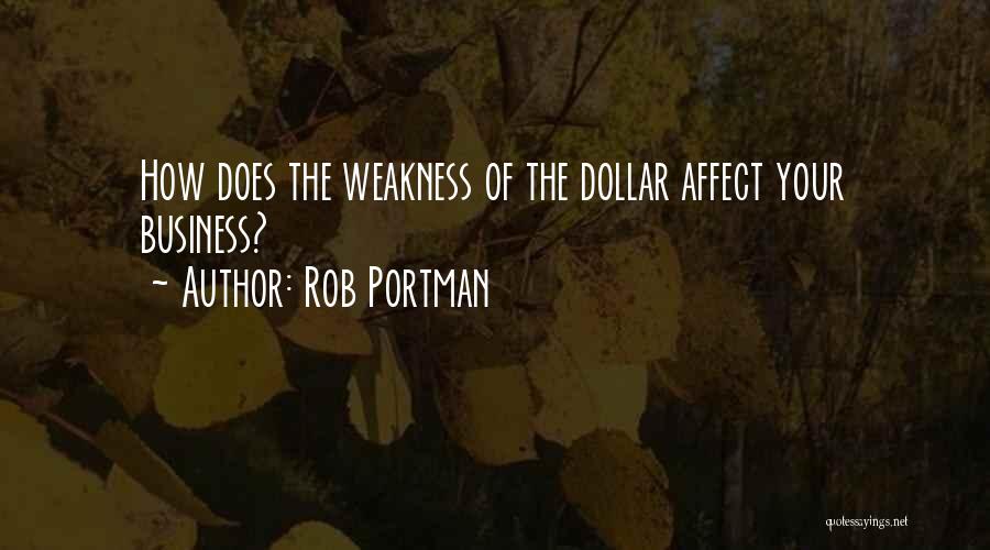 Rob Portman Quotes: How Does The Weakness Of The Dollar Affect Your Business?