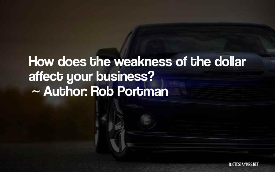 Rob Portman Quotes: How Does The Weakness Of The Dollar Affect Your Business?