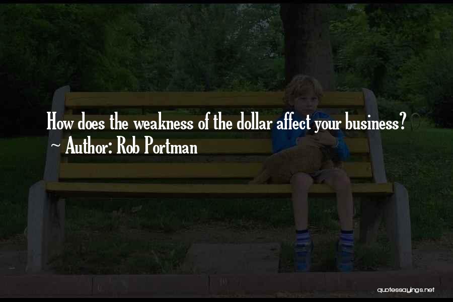 Rob Portman Quotes: How Does The Weakness Of The Dollar Affect Your Business?