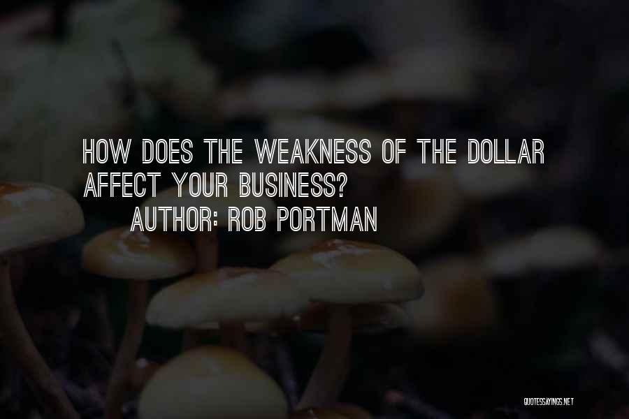 Rob Portman Quotes: How Does The Weakness Of The Dollar Affect Your Business?