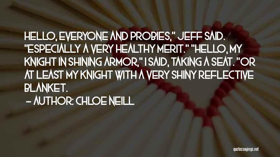 Chloe Neill Quotes: Hello, Everyone And Probies, Jeff Said. Especially A Very Healthy Merit. Hello, My Knight In Shining Armor, I Said, Taking