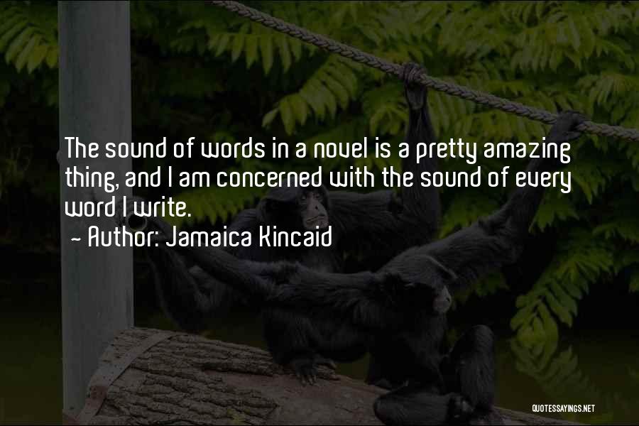 Jamaica Kincaid Quotes: The Sound Of Words In A Novel Is A Pretty Amazing Thing, And I Am Concerned With The Sound Of