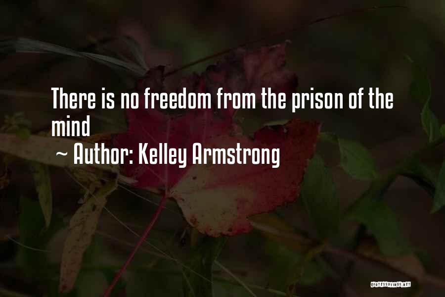 Kelley Armstrong Quotes: There Is No Freedom From The Prison Of The Mind