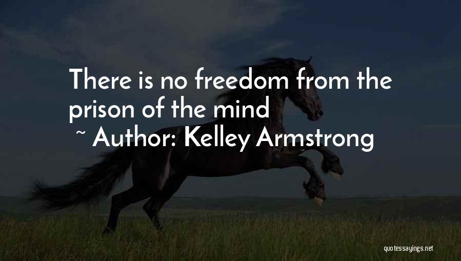 Kelley Armstrong Quotes: There Is No Freedom From The Prison Of The Mind