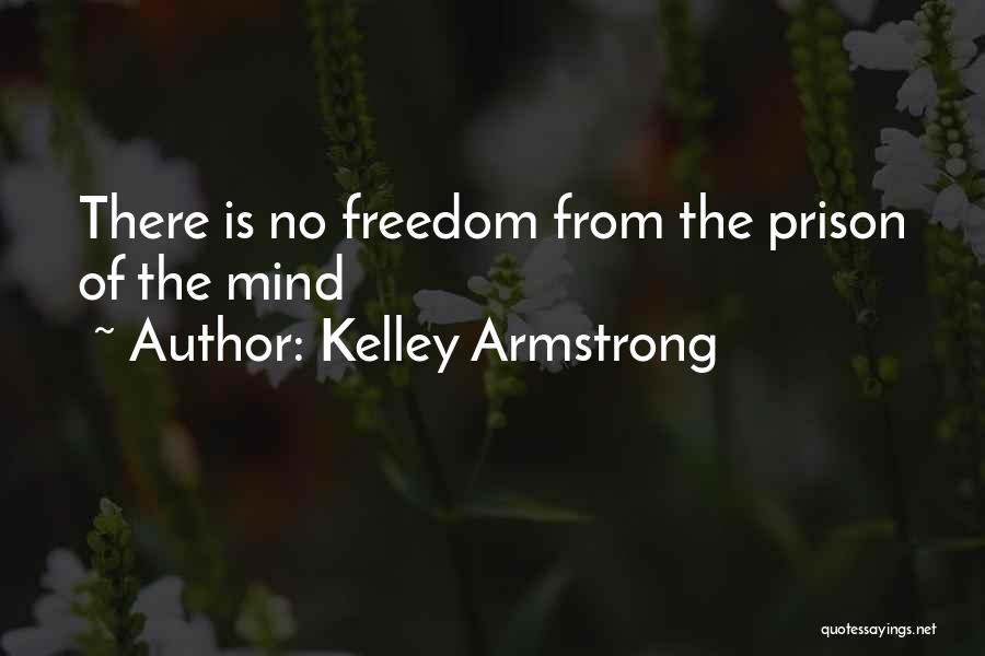 Kelley Armstrong Quotes: There Is No Freedom From The Prison Of The Mind
