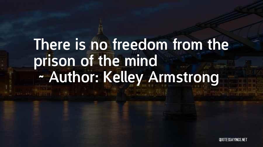 Kelley Armstrong Quotes: There Is No Freedom From The Prison Of The Mind