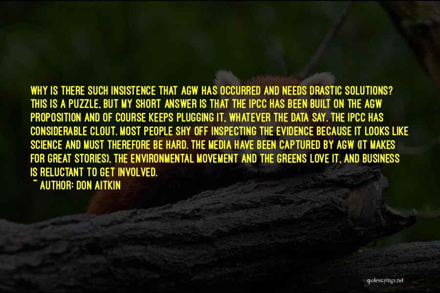 Don Aitkin Quotes: Why Is There Such Insistence That Agw Has Occurred And Needs Drastic Solutions? This Is A Puzzle, But My Short