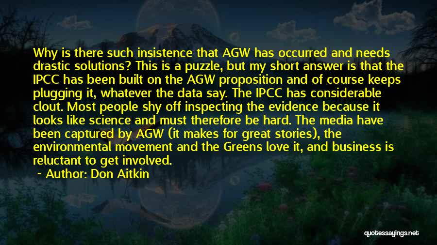 Don Aitkin Quotes: Why Is There Such Insistence That Agw Has Occurred And Needs Drastic Solutions? This Is A Puzzle, But My Short