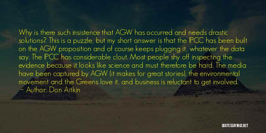 Don Aitkin Quotes: Why Is There Such Insistence That Agw Has Occurred And Needs Drastic Solutions? This Is A Puzzle, But My Short