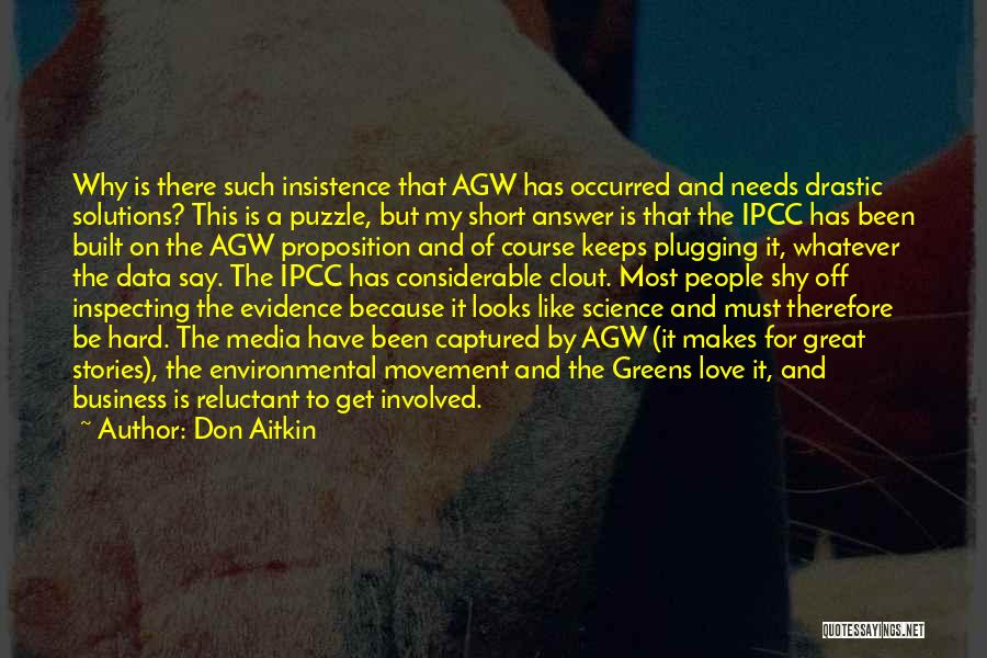 Don Aitkin Quotes: Why Is There Such Insistence That Agw Has Occurred And Needs Drastic Solutions? This Is A Puzzle, But My Short