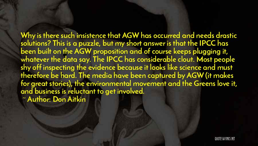 Don Aitkin Quotes: Why Is There Such Insistence That Agw Has Occurred And Needs Drastic Solutions? This Is A Puzzle, But My Short