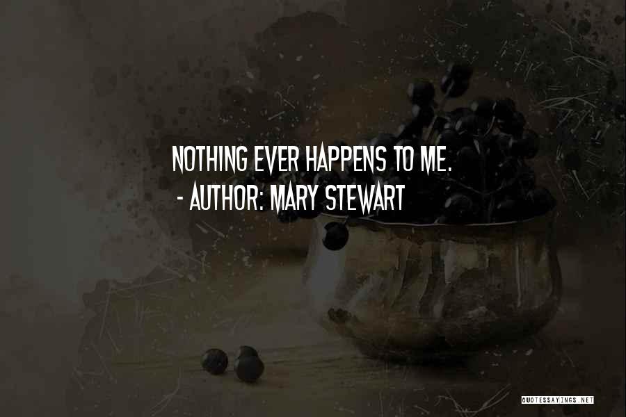 Mary Stewart Quotes: Nothing Ever Happens To Me.