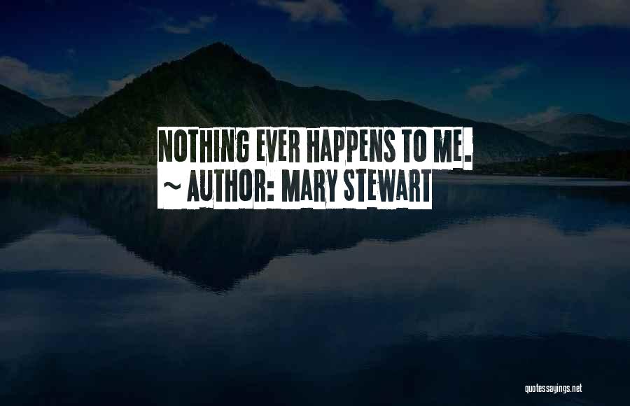 Mary Stewart Quotes: Nothing Ever Happens To Me.