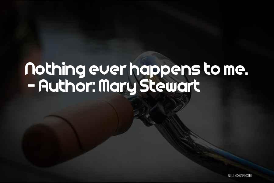 Mary Stewart Quotes: Nothing Ever Happens To Me.