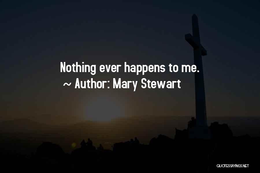 Mary Stewart Quotes: Nothing Ever Happens To Me.