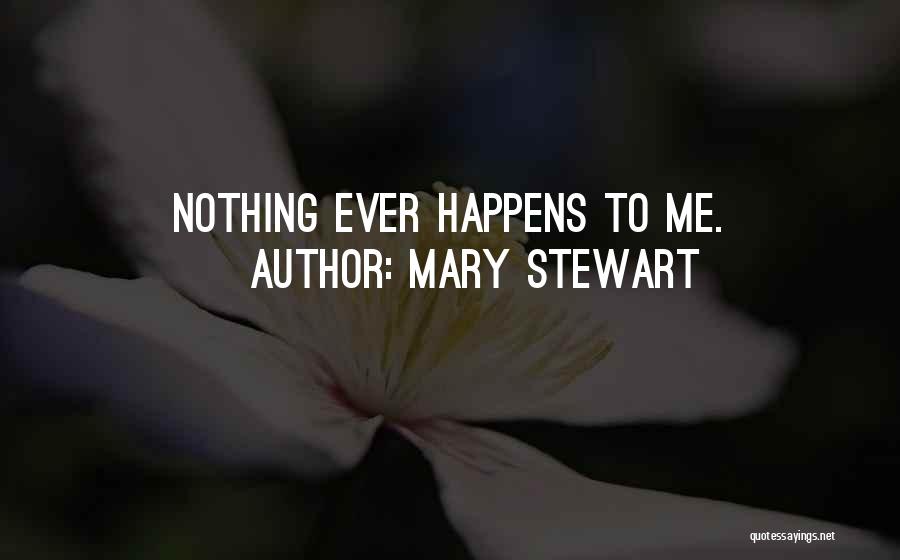 Mary Stewart Quotes: Nothing Ever Happens To Me.