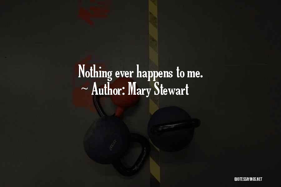 Mary Stewart Quotes: Nothing Ever Happens To Me.