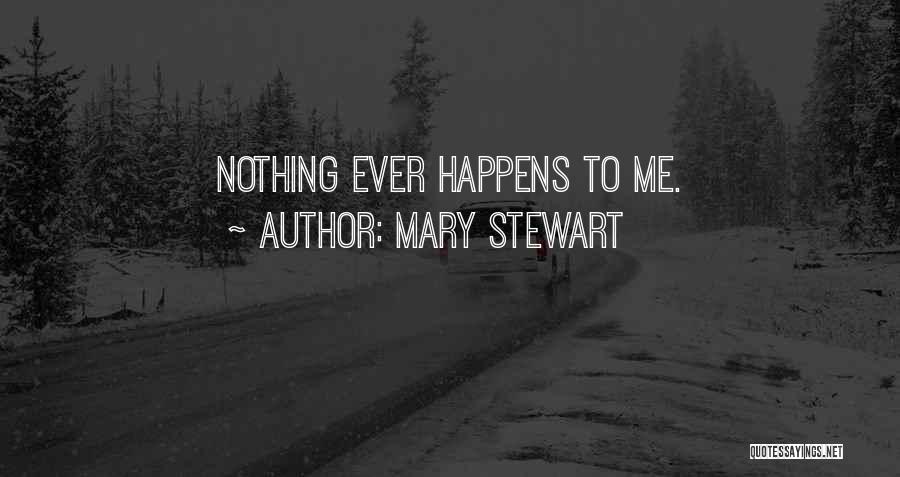 Mary Stewart Quotes: Nothing Ever Happens To Me.