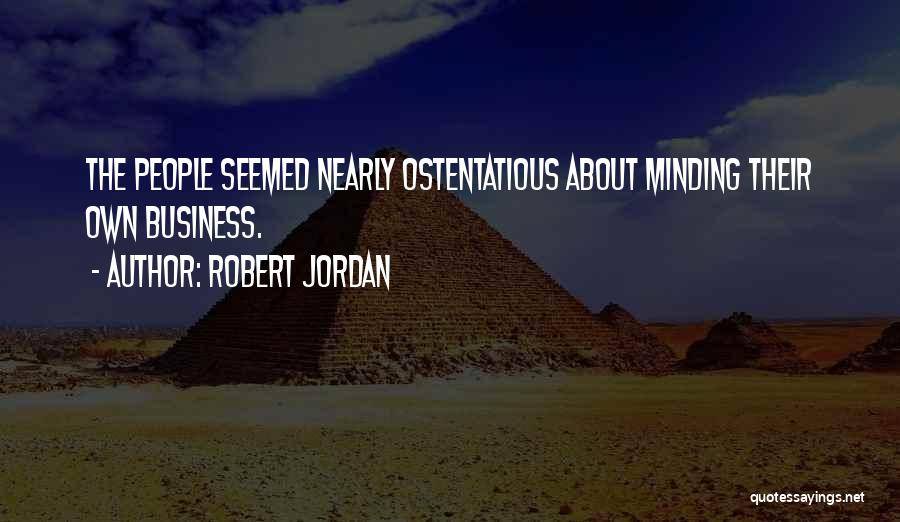 Robert Jordan Quotes: The People Seemed Nearly Ostentatious About Minding Their Own Business.