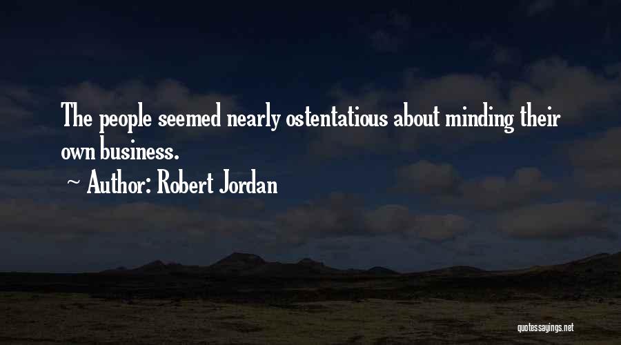 Robert Jordan Quotes: The People Seemed Nearly Ostentatious About Minding Their Own Business.