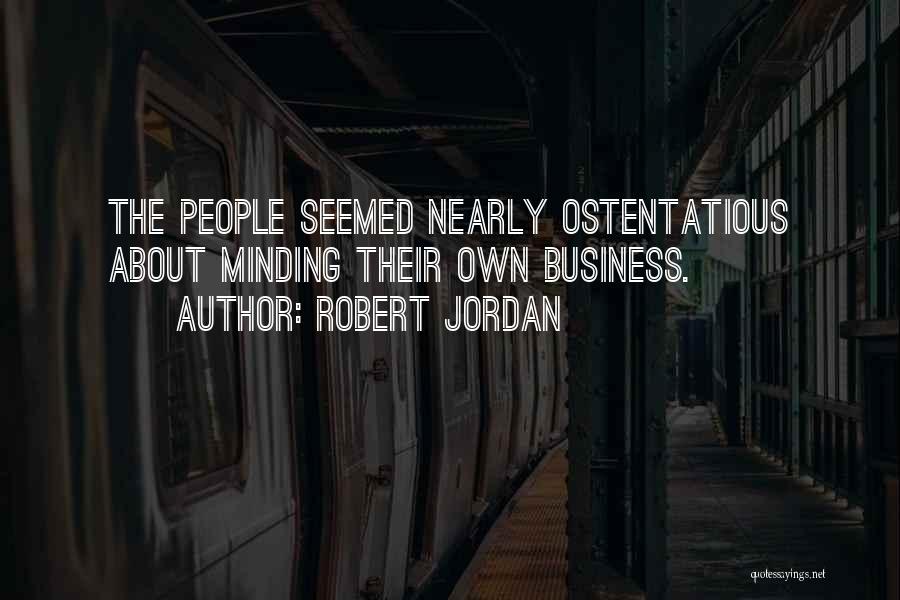 Robert Jordan Quotes: The People Seemed Nearly Ostentatious About Minding Their Own Business.