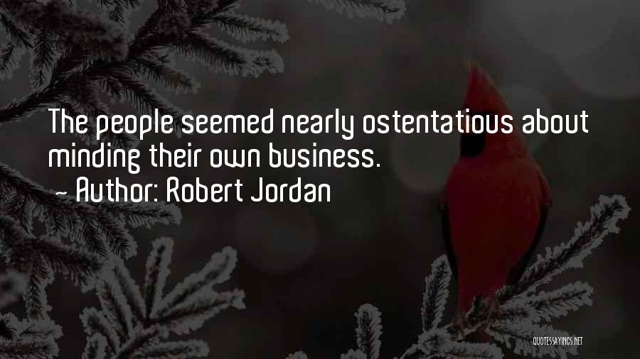 Robert Jordan Quotes: The People Seemed Nearly Ostentatious About Minding Their Own Business.