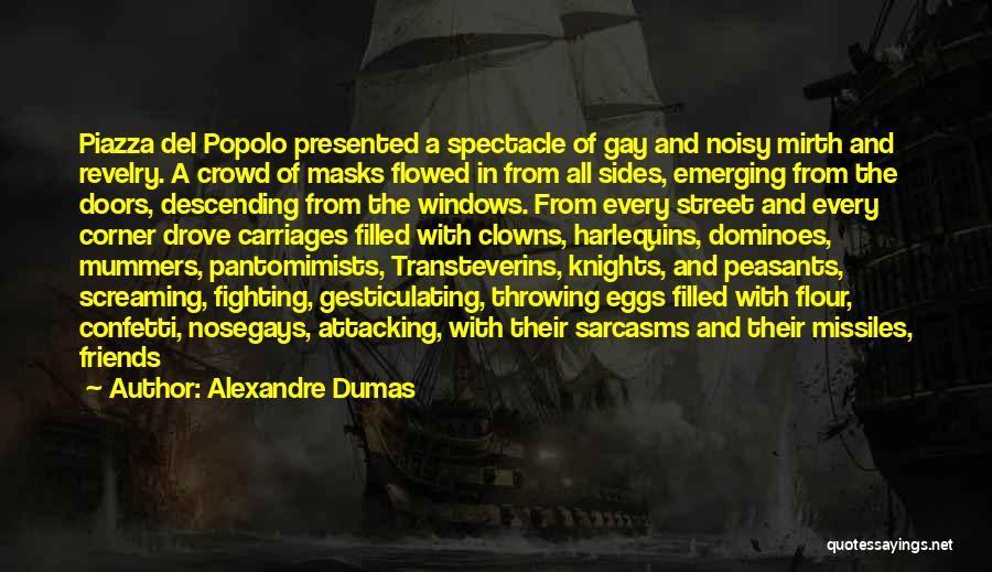Alexandre Dumas Quotes: Piazza Del Popolo Presented A Spectacle Of Gay And Noisy Mirth And Revelry. A Crowd Of Masks Flowed In From